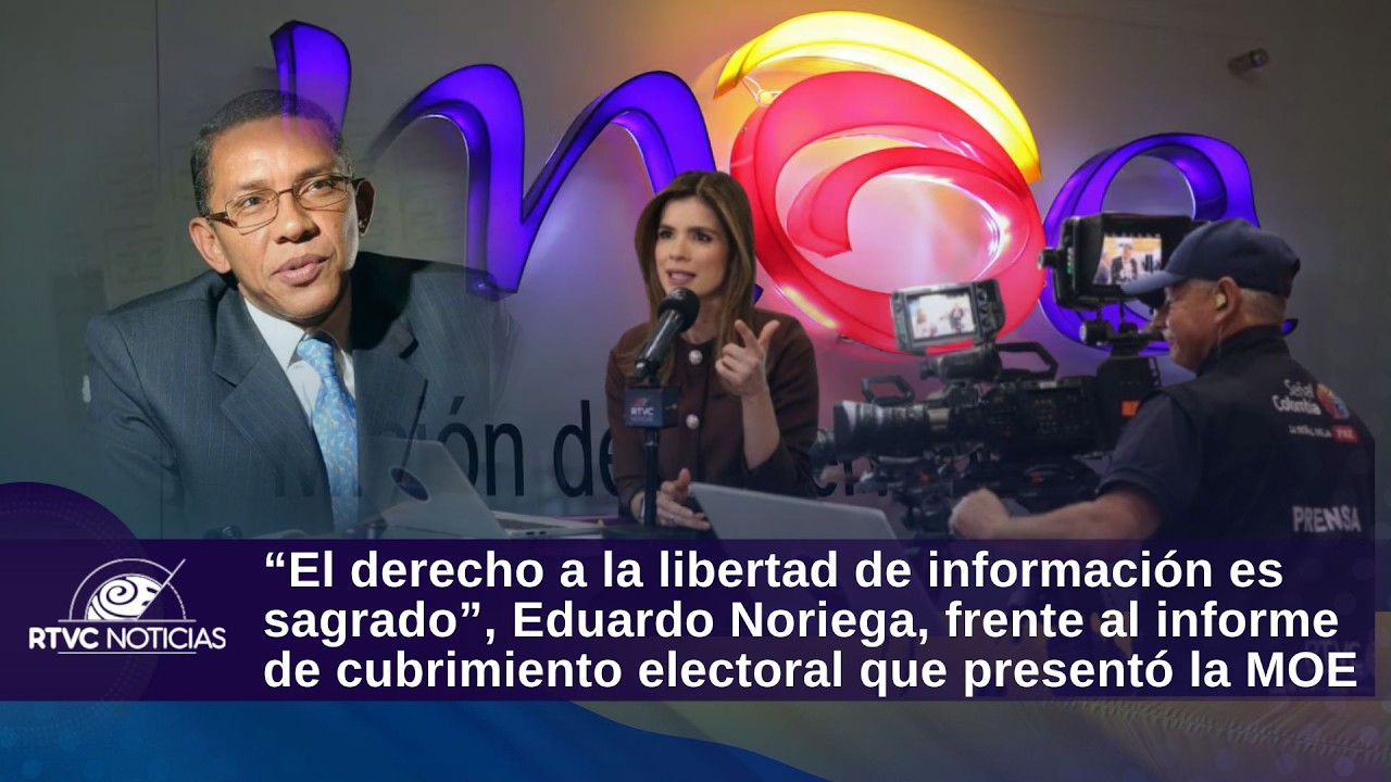 “El derecho a la libertad de información es sagrado”, Eduardo Noriega, frente al informe de la MOE