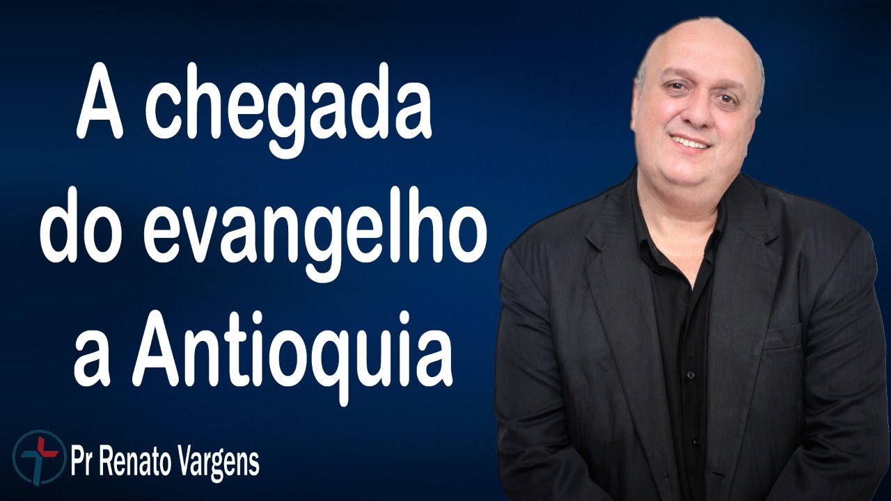 A chegada do evangelho a Antioquia - Pr. Renato Vargens