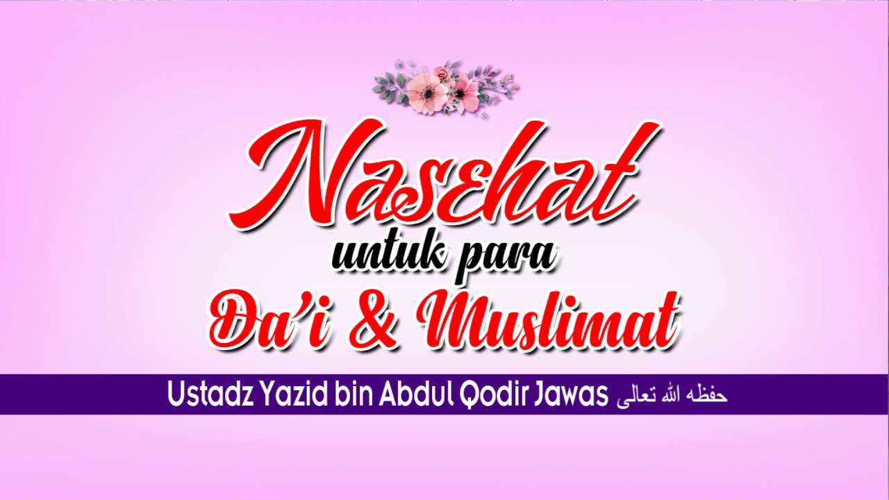 NASEHAT UNTUK PARA DA'I DAN MUSLIMAT | USTADZ YAZID BIN ABDUL QODIR JAWAS حفظه الله تعالى
