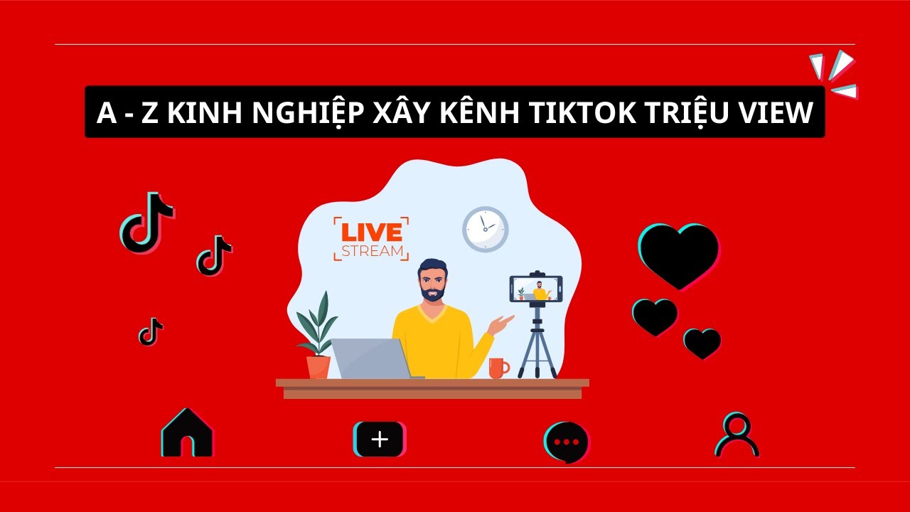 KINH NGHIỆM XÂY KÊNH TIKTOK TRIỆU VIEW TỪ A-Z