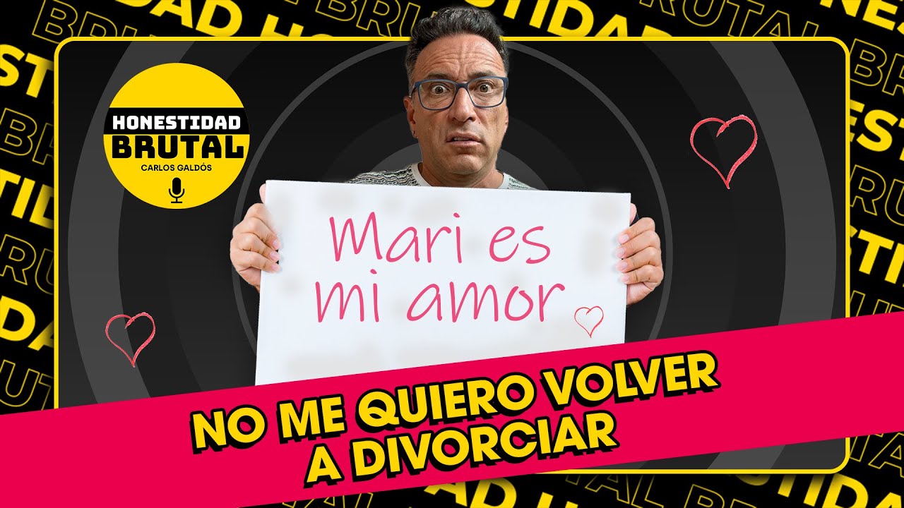 NO ME QUIERO VOLVER A DIVORCIAR | HONESTIDAD BRUTAL CON CARLOS GALDÓS