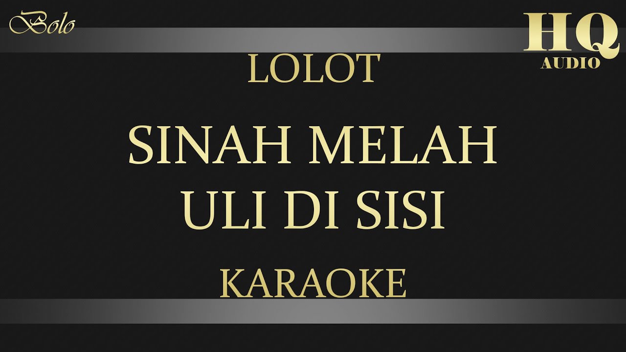 LOLOT SINAH MELAH ULI DI SISI - KARAOKE