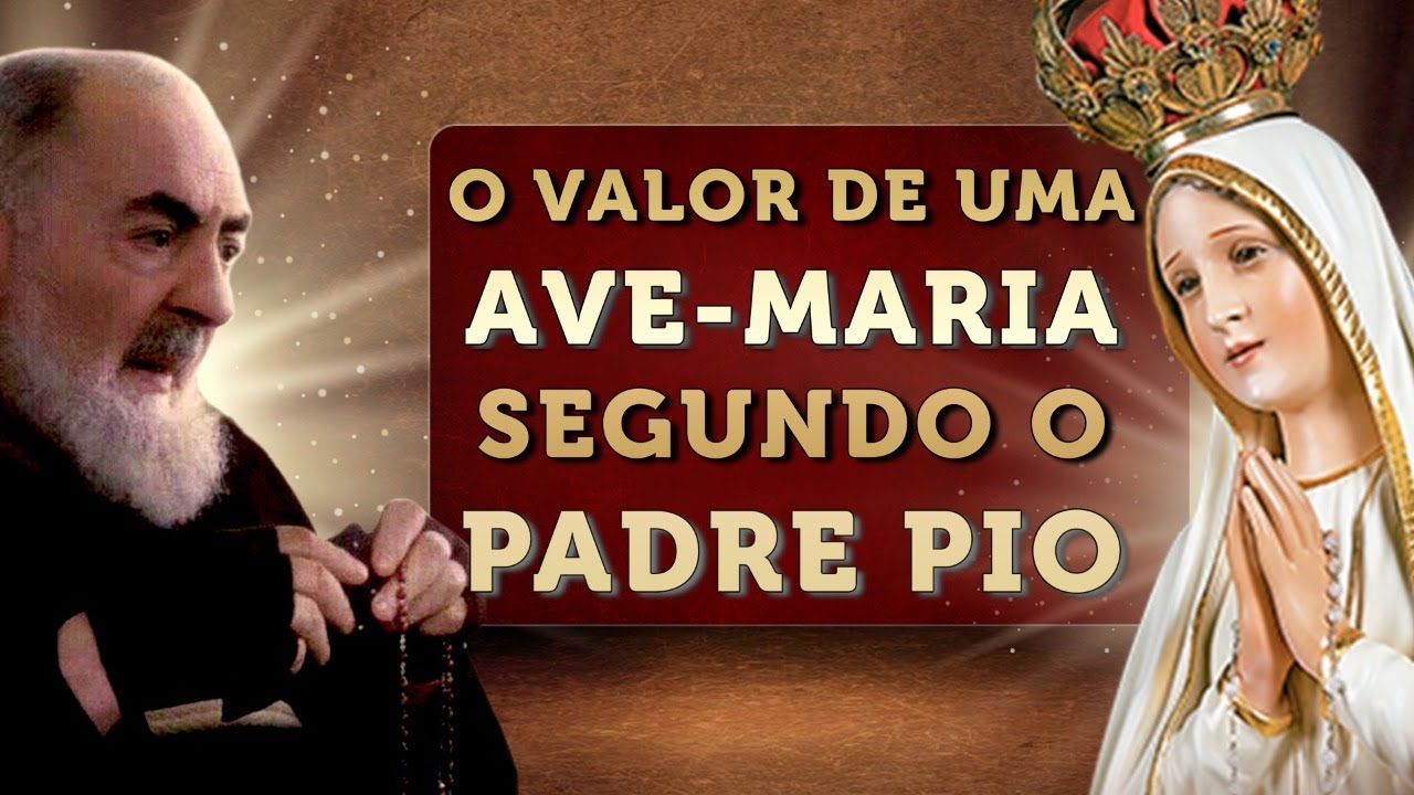 O VALOR DE UMA AVE-MARIA, SEGUNDO O PADRE PIO