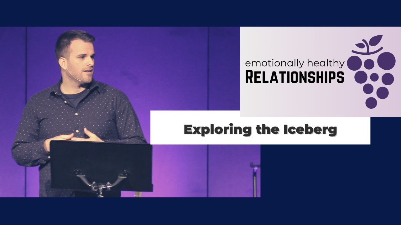 Emotionally Healthy Relationships (Week 2 ) - Exploring the Iceberg