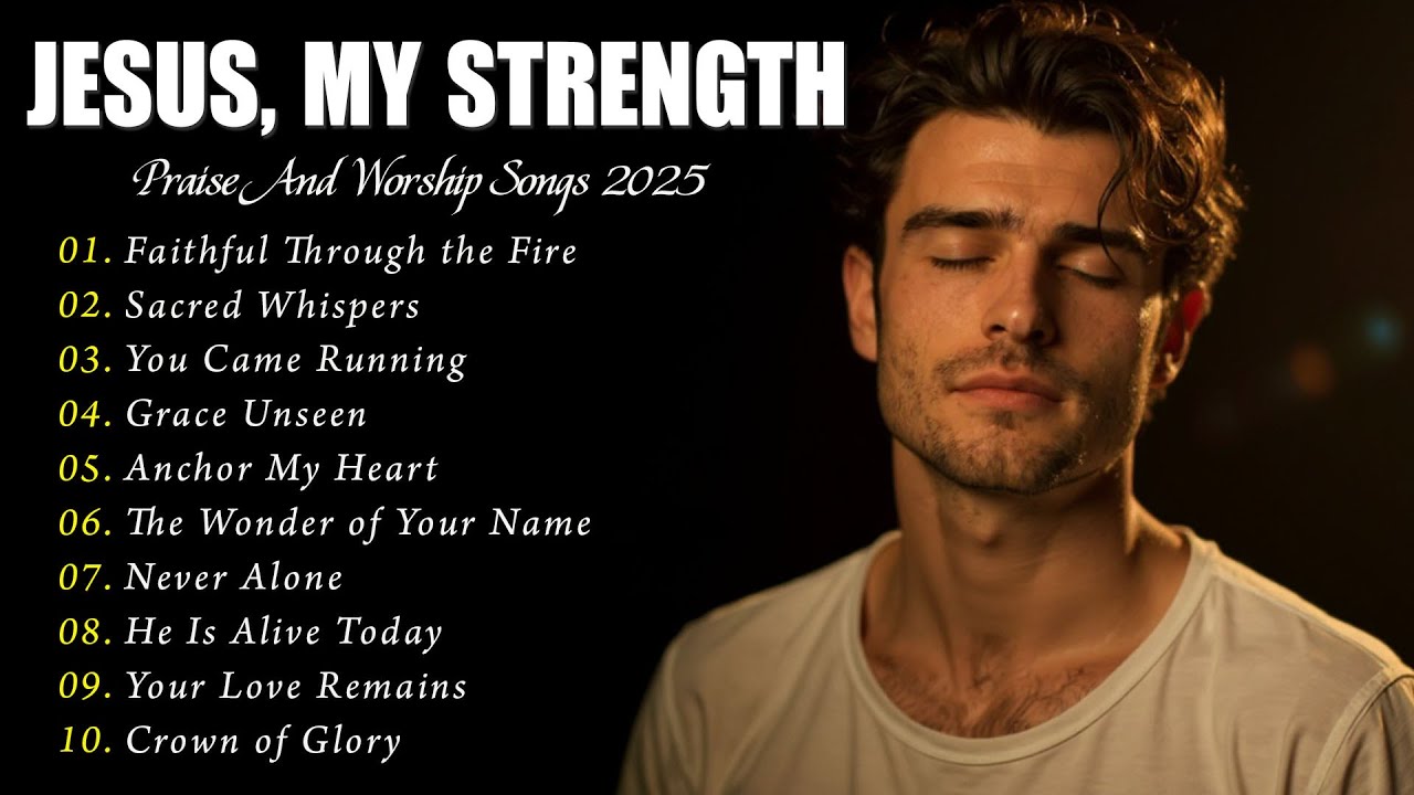 Jesus, My Strength ✝ Best Worship Songs 2025 &ndash; Nonstop Gospel Playlist