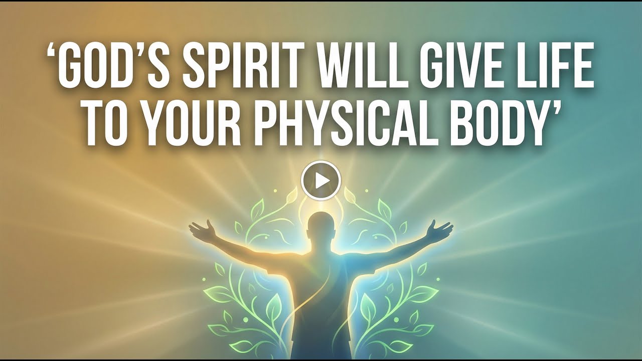 The Spirit of God will give life to your physical
