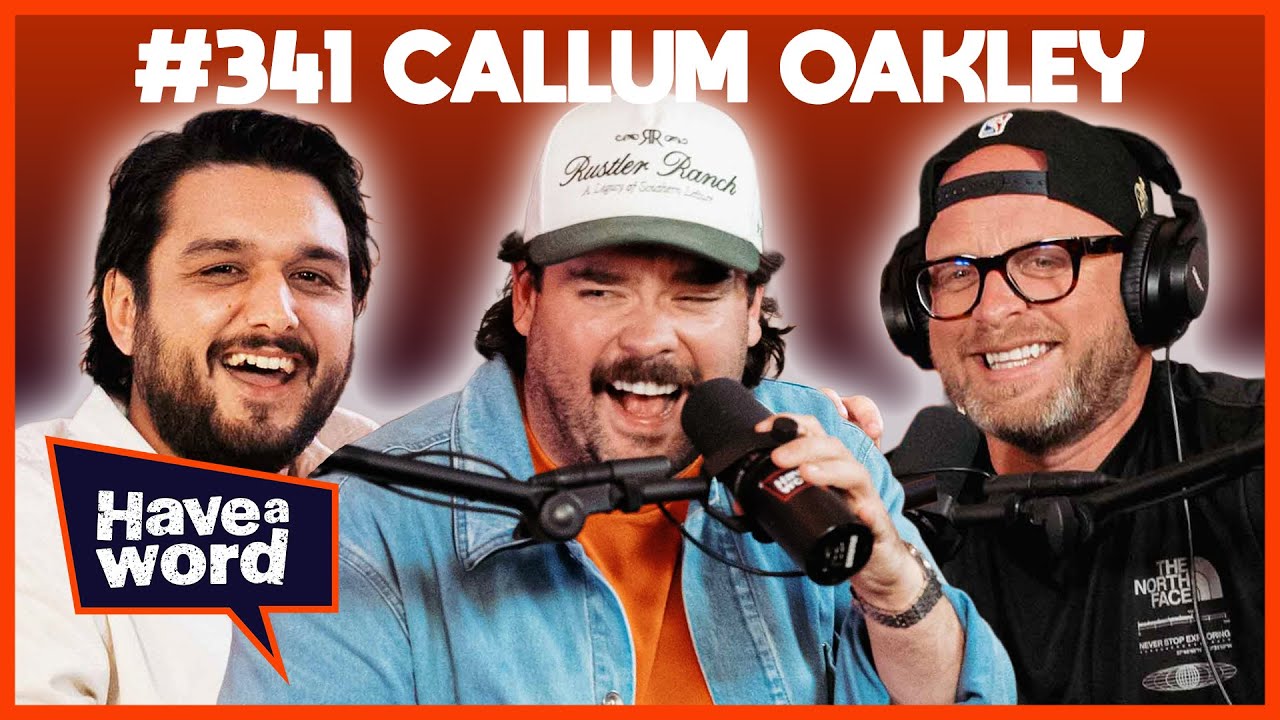Callum Oakley | Have A Word Podcast #341