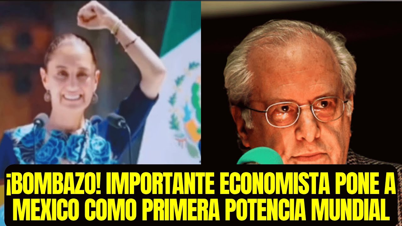 &iexcl;BOMBAZO! IMPORTANTE ECONOMISTA PONE A MEXICO COMO PRIMERA POTENCIA MUNDIAL