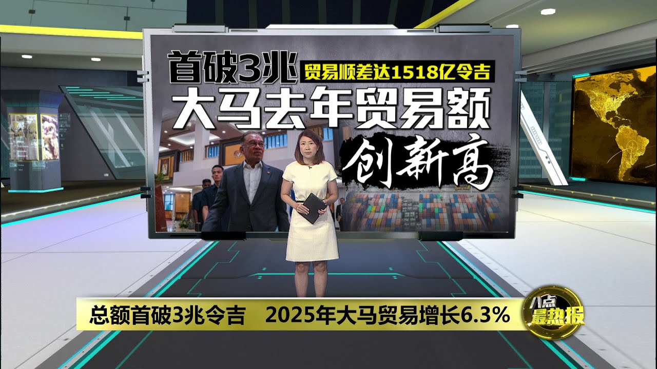 总额首破3兆令吉   大马去年贸易额创新高 | 八点最热报 20/01/2026