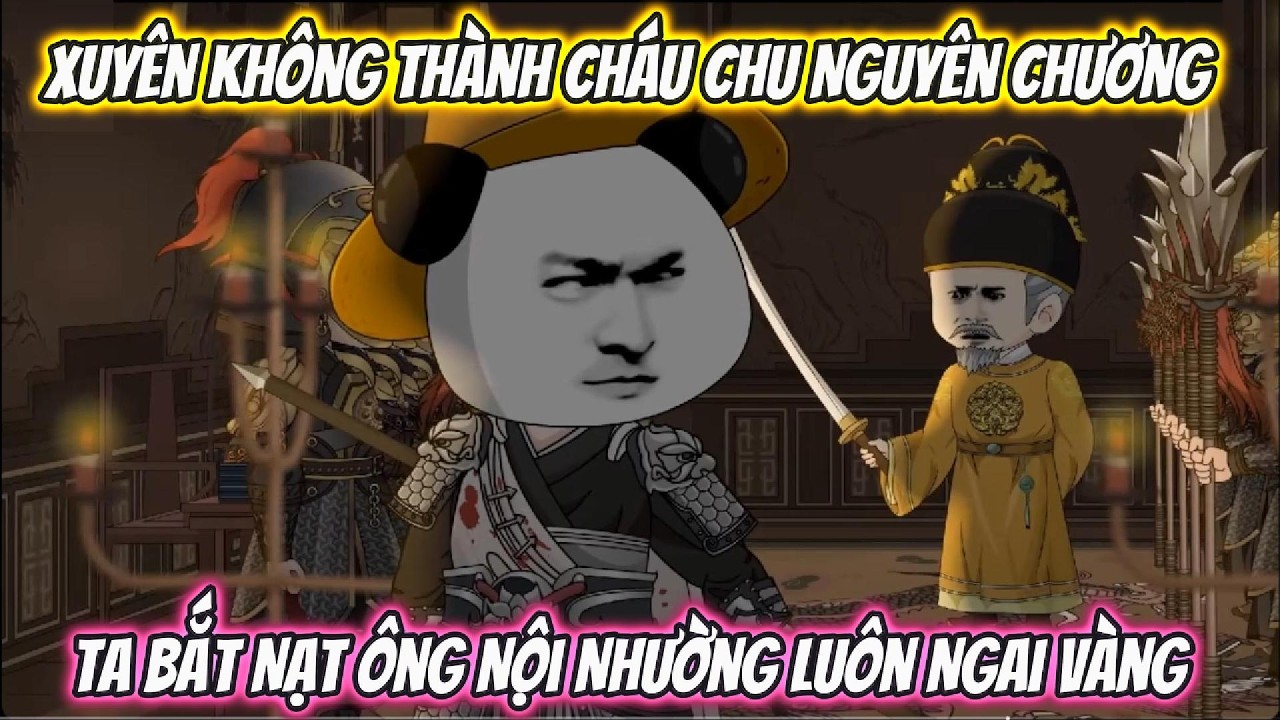 Xuyên Không Thành Cháu Chu Nguyên Chương, Ta Bắt Nạt Ông Nội Nhường Luôn Ngai Vàng