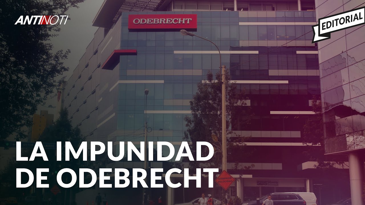 La Impunidad De Odebrecht | Editorial Antinoti