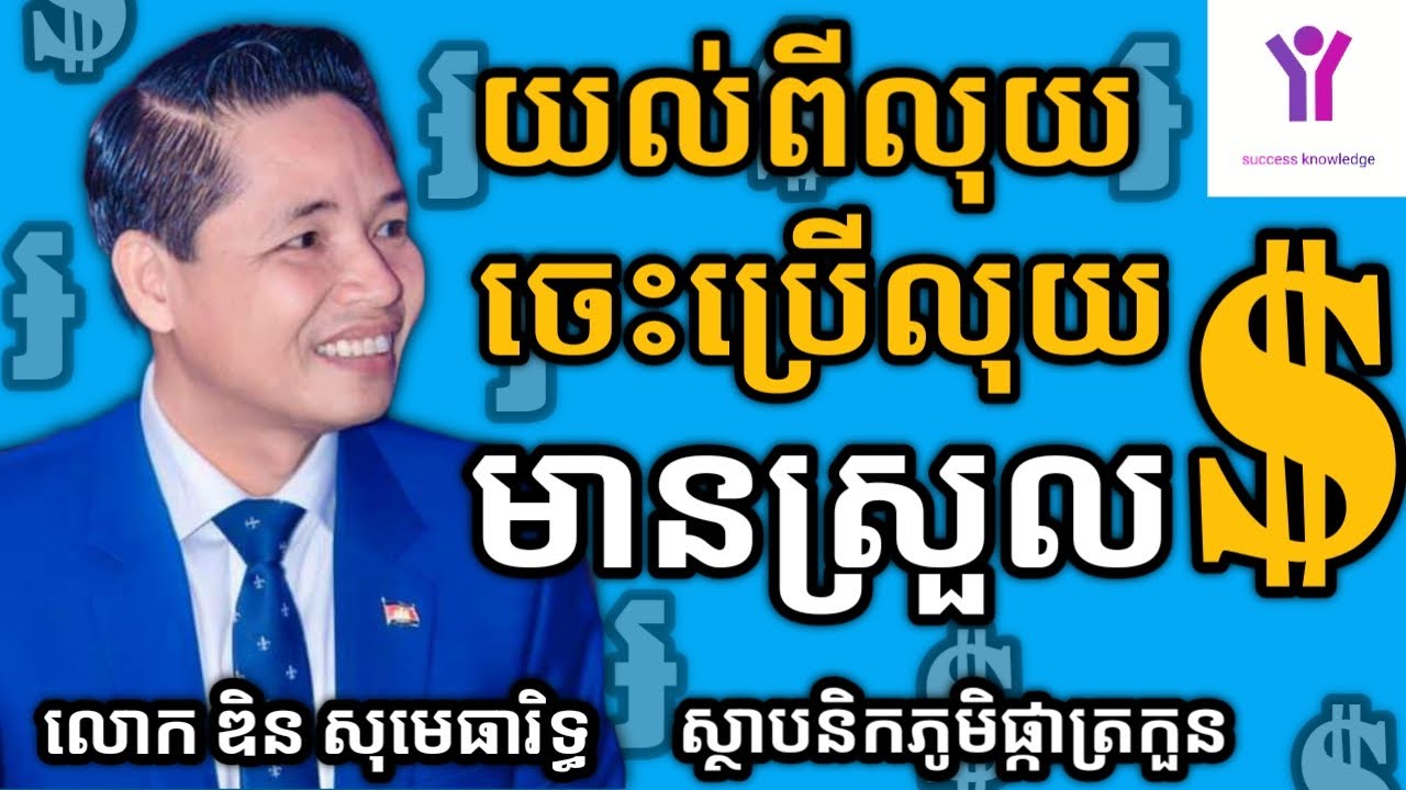 ស្វែងយល់ពីលុយឱ្យច្បាស់ និងការចាត់ចែងលុយ | លោក ឌិន សុមេធារិទ្ធ (Din somethearith) | success knowledge