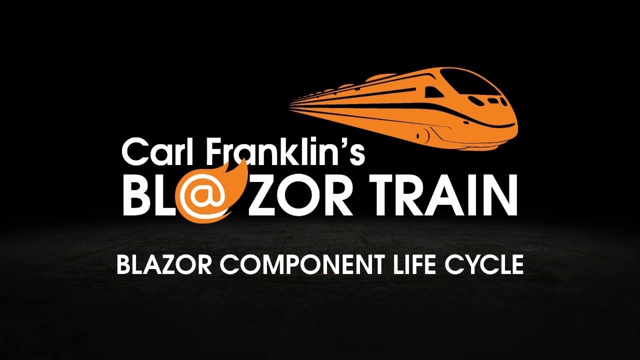 Blazor Component Life Cycle: Carl Franklin's Blazor Train ep 8