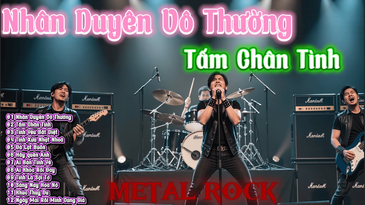 LK Nhân Duyên Vô Thường, Tấm Chân Tình  - TOP NHẠC METAL ROCK HA NHẤT
