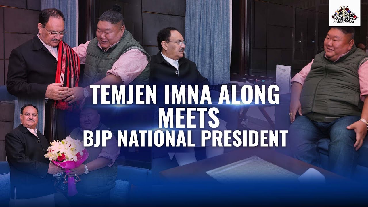 TOURISM & HIGHER EDUCATION MINISTER, TEMJEN IMNA ALONG MEETS BJP NATIONAL PRESIDENT, JP NADDA