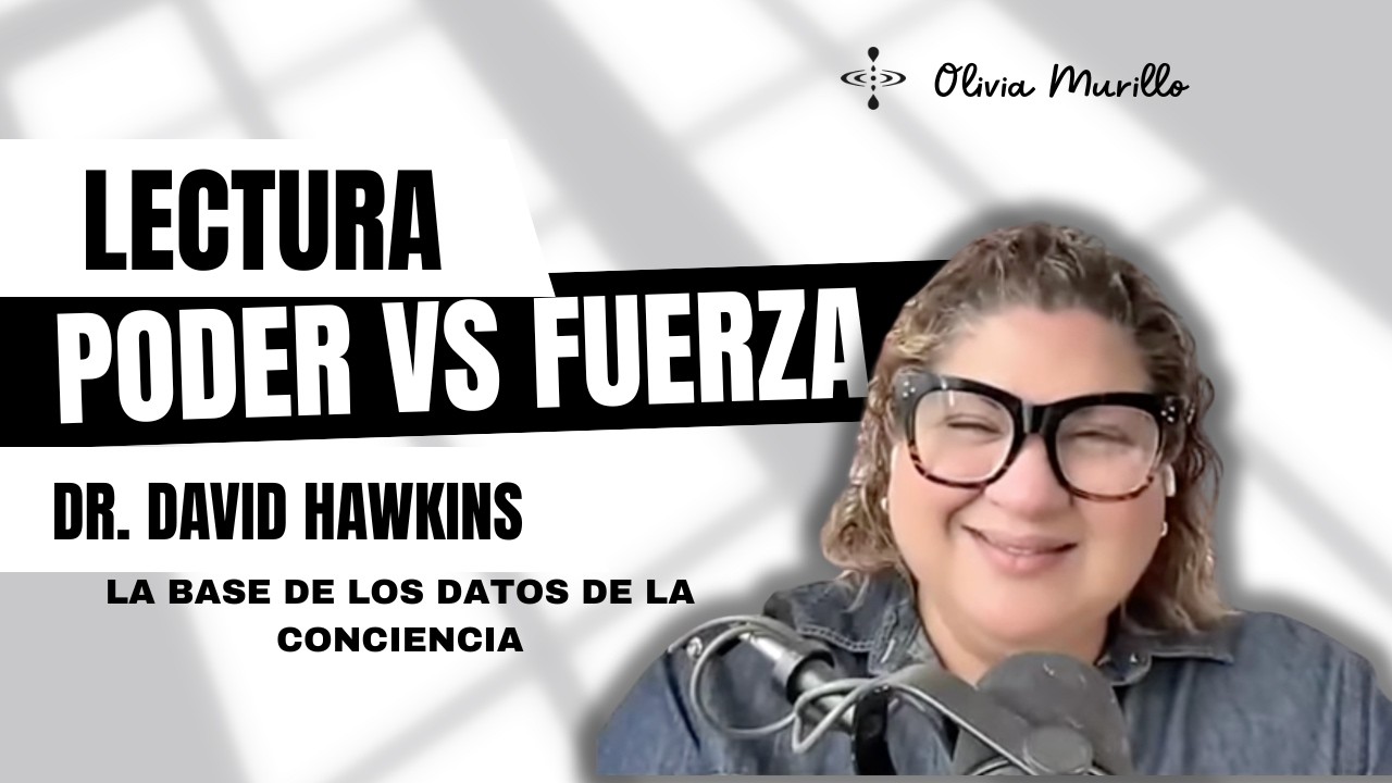 Lectura PODER VS FUERZA delDr. David Hawkins. Todo ES:con Olivia Murillo.