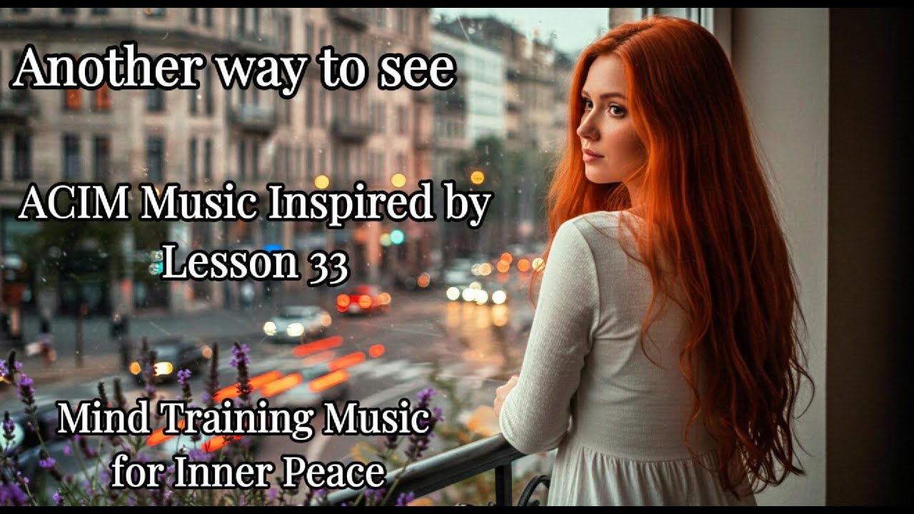 Lesson 33 ACIM Song | Another way to see | ACIM Music | Mind Training | Meditation Music
