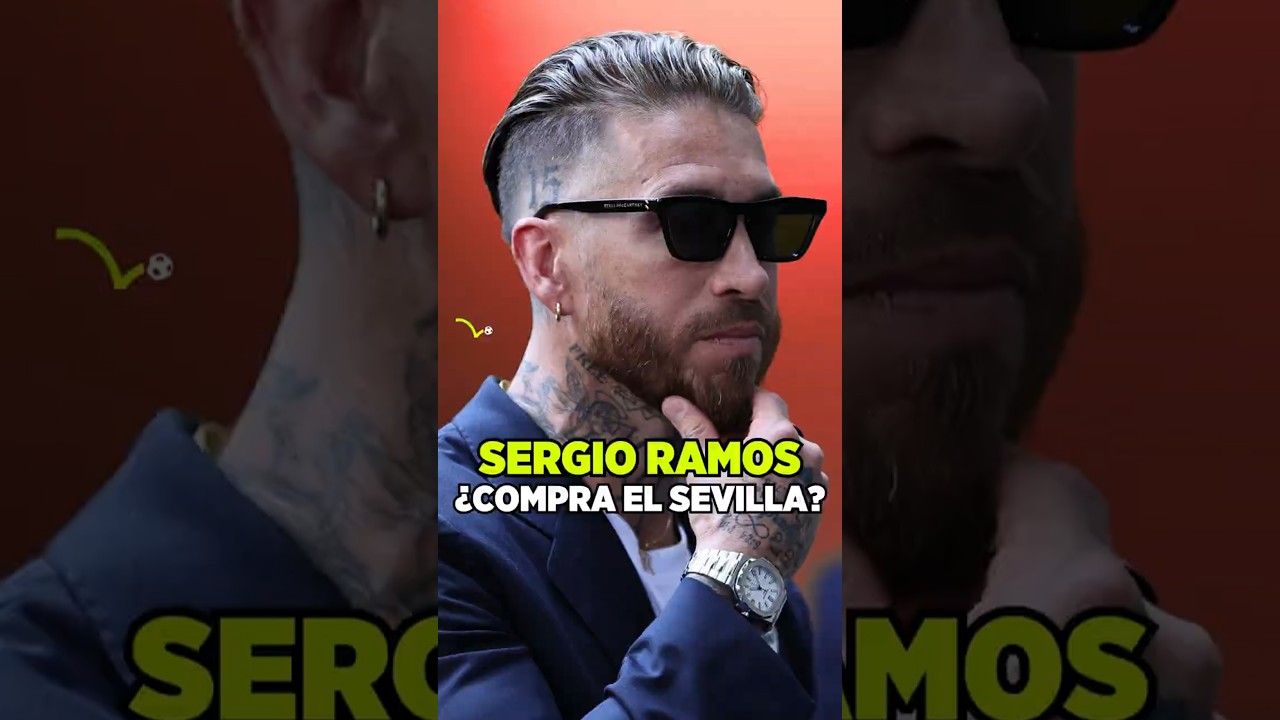 🤔 ¿Comprará Sergio Ramos el Sevilla FC? 🤑 Él quiere, pero no será tan fácil 