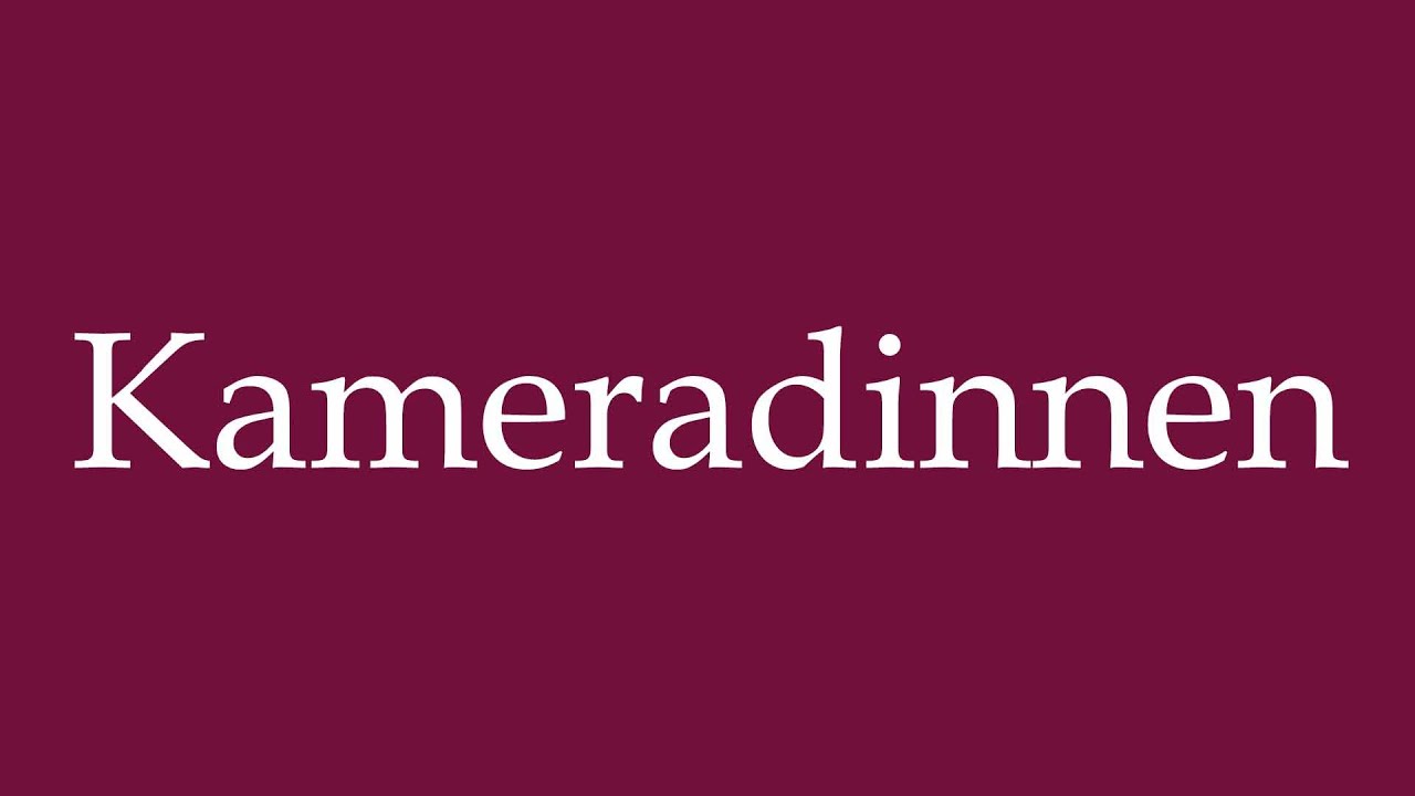 How to Pronounce ''Kameradinnen'' (Comrades) Correctly in German