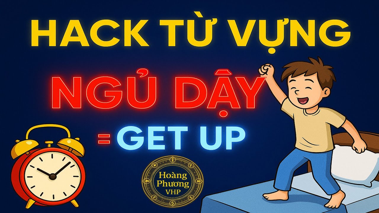 HACK Từ Vựng NGỦ DẬY (GET UP) – Nhớ mãi chỉ sau 1 lần học!