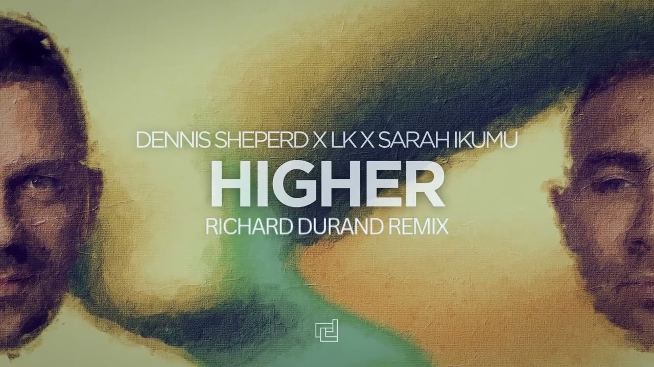 Dennis Sheperd x LK x Sarah Ikumu - Higher (Richard Durand Remix)