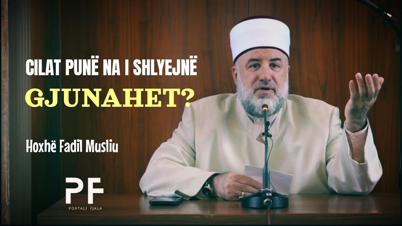 Cilat punë na i shlyejnë gjunahet? - Hoxhë Fadil Musliu