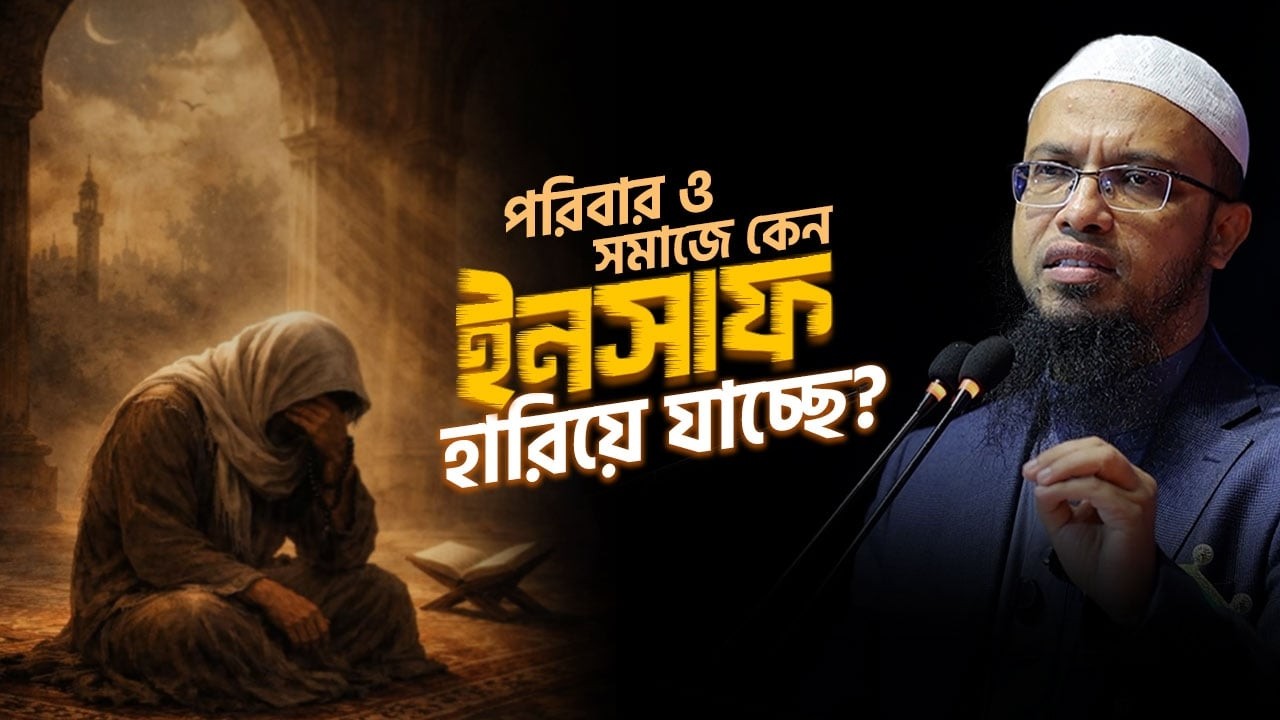 আমরা ইনসাফ চাই কিন্তু নিজেরা কি ইনসাফ করছি? | Shaikh Ahmadullah