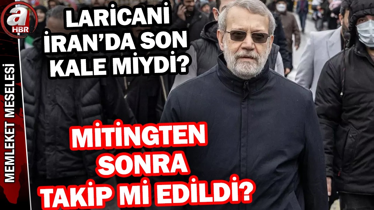 Laricani mitingten sonra takip mi edildi? | A Haber