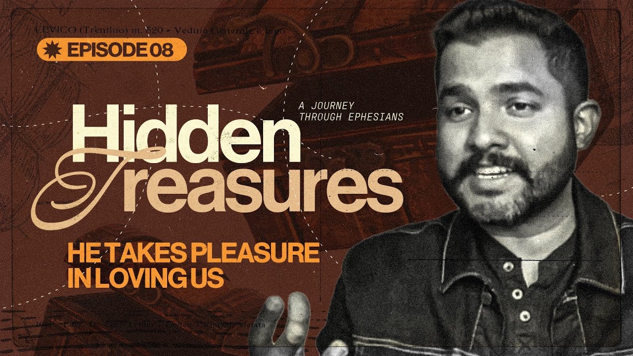 Hidden Treasures - A Journey Through Ephesians EP7 | He Takes Pleasure in Loving Us | Ashish Thomas|