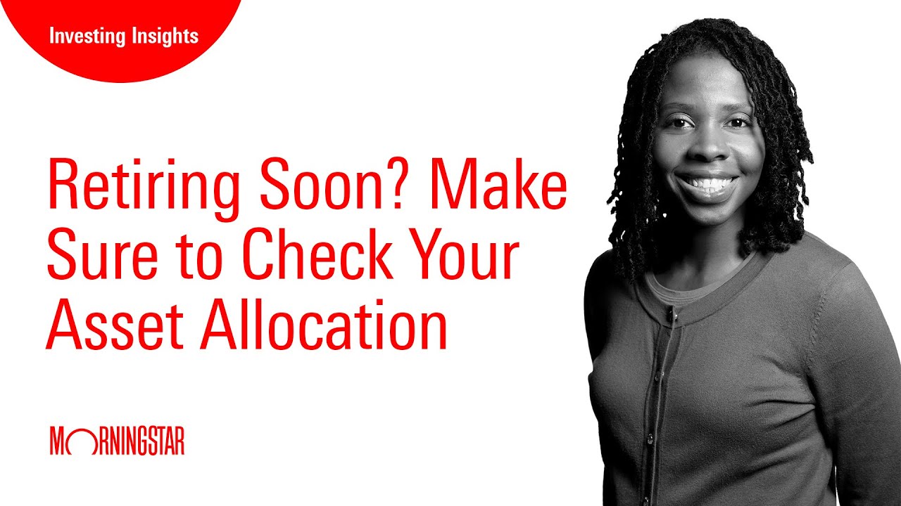 Retiring Soon? Make Sure to Check Your Asset Allocation