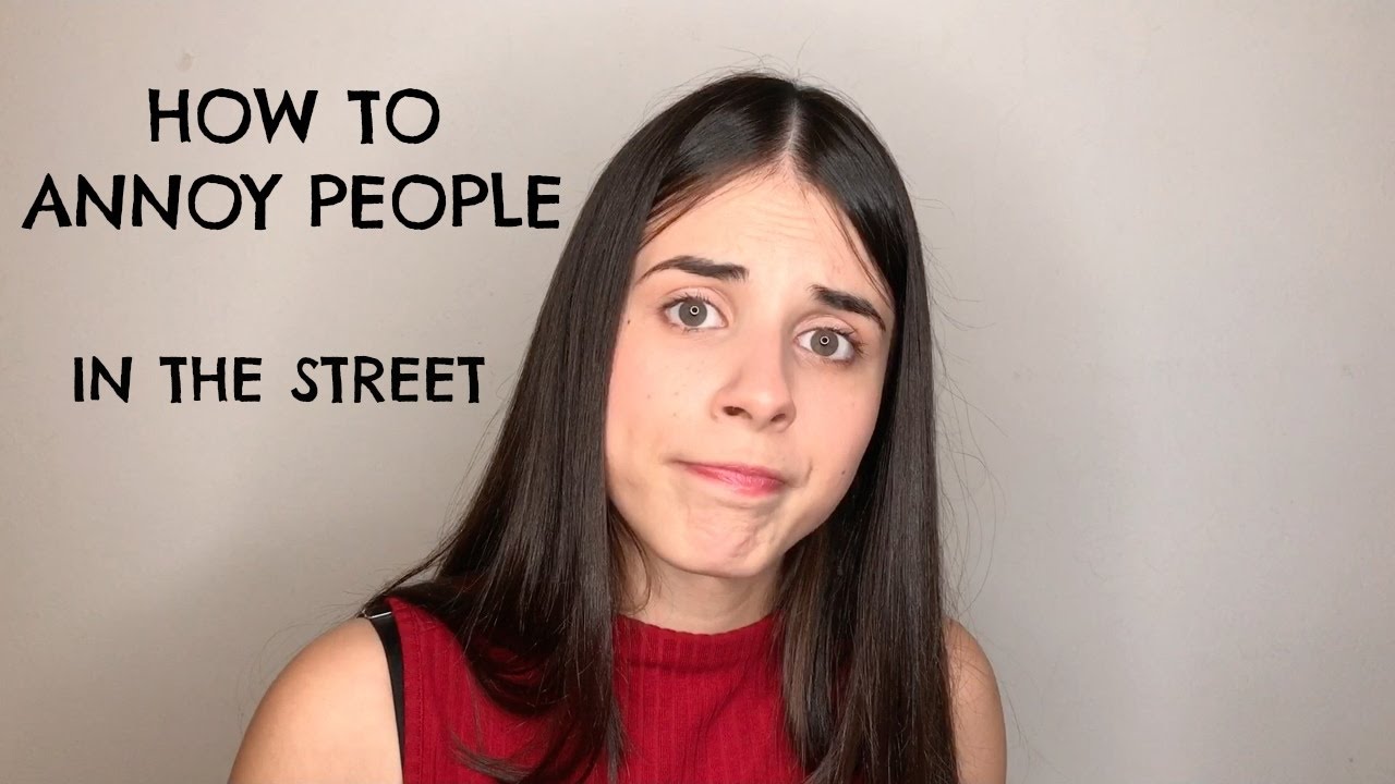 How to Annoy People in the Street