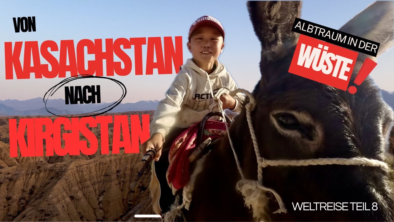 Vom Wüsten Albtraum zur Jurten-Magie - Mein Weg nach Kirgistan (Weltreise Teil 8)