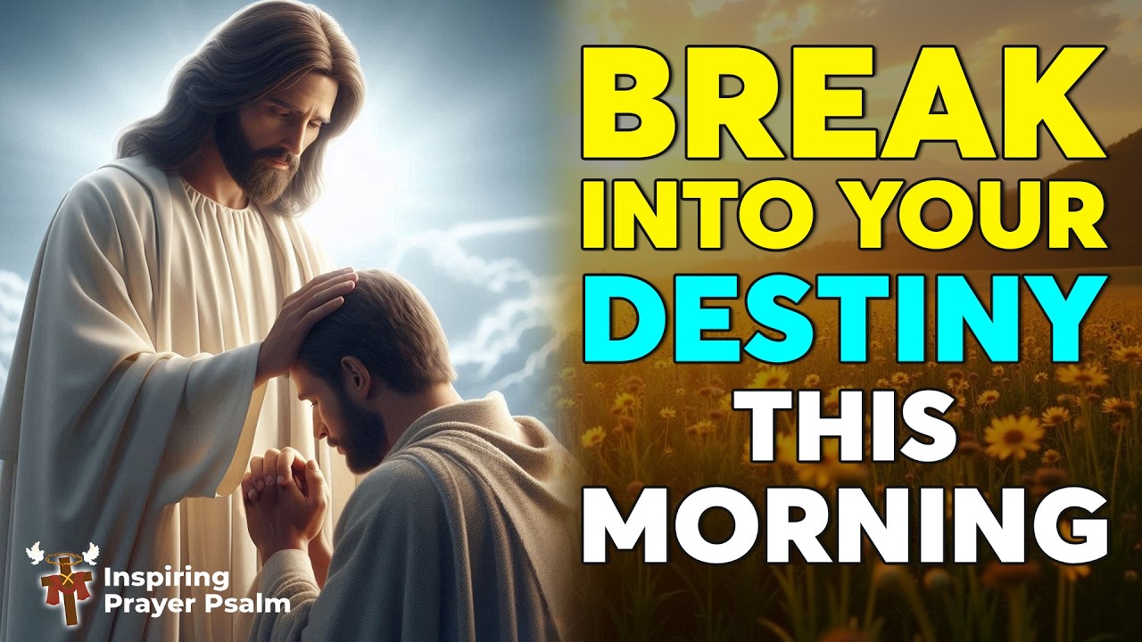 Break Into Your Destiny This Morning | Powerful Prayer to Step Into God’s Purpose & Solve Problems