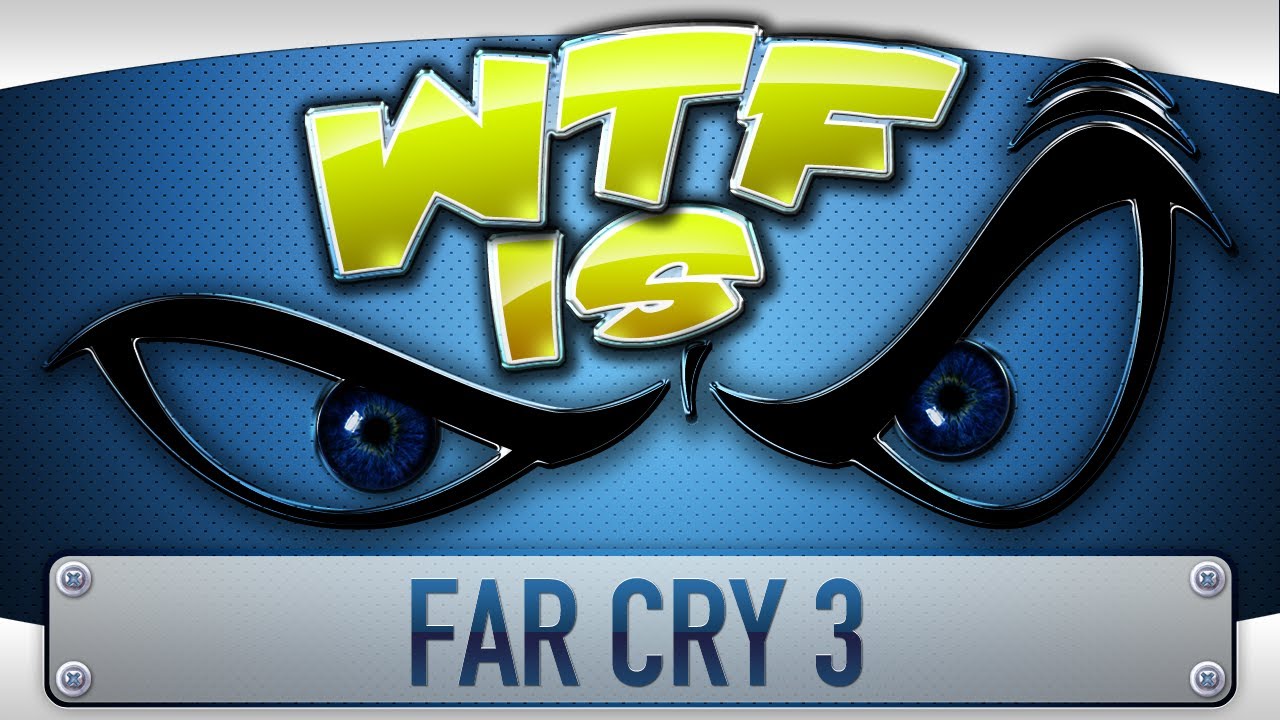 ► WTF Is... - Far Cry 3 ?