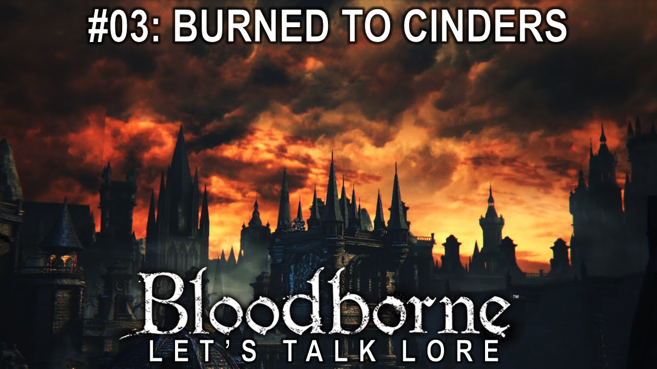Bloodborne, Let's Talk Lore #03: Burned to Cinders