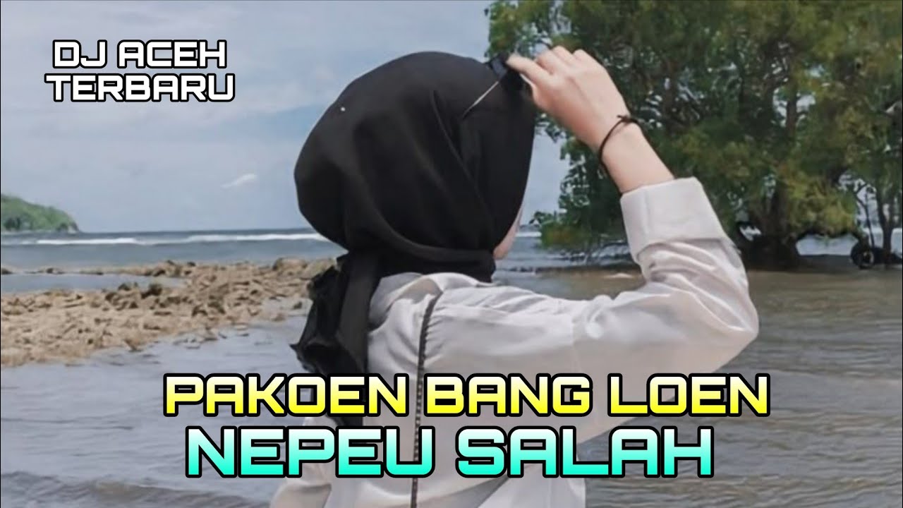 DJ ACEH TERBARU PAKOEN BANG LOEN NEUPEU SALAH