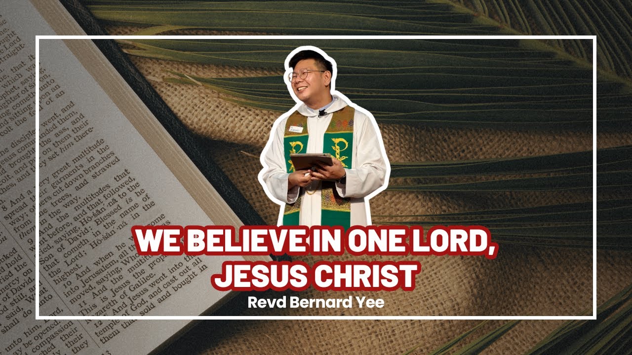 We Believe in One God, Jesus Christ (Acts 10:34-43, John 1:1-5, 9-18) - Revd Bernard Yee