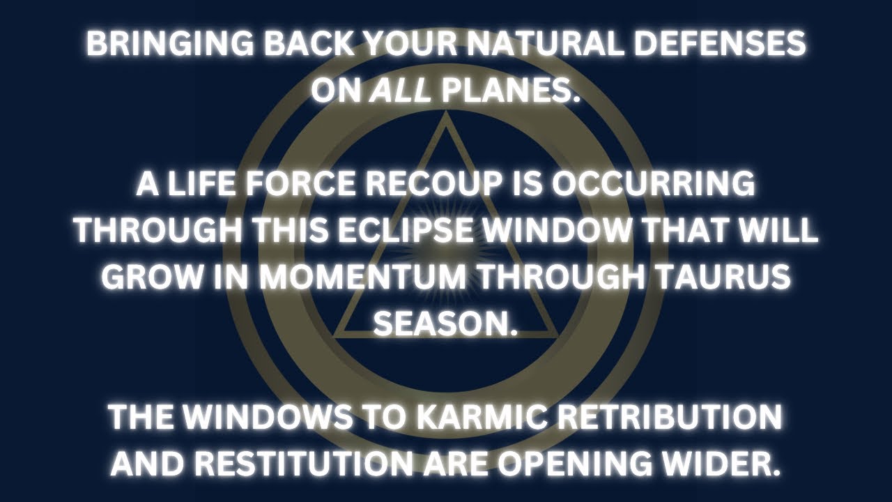 A LIFE FORCE RECOUP IS OCCURRING |WINDOWS TO KARMIC RESTITUTION OPEN WIDER | NATURAL DEFENSES RETURN