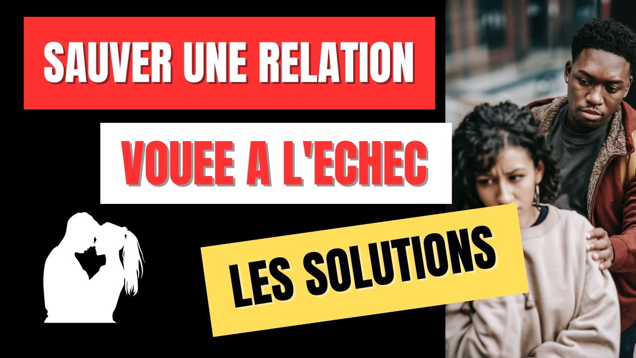 Sauver une relation vouée à l'échec - les solutions