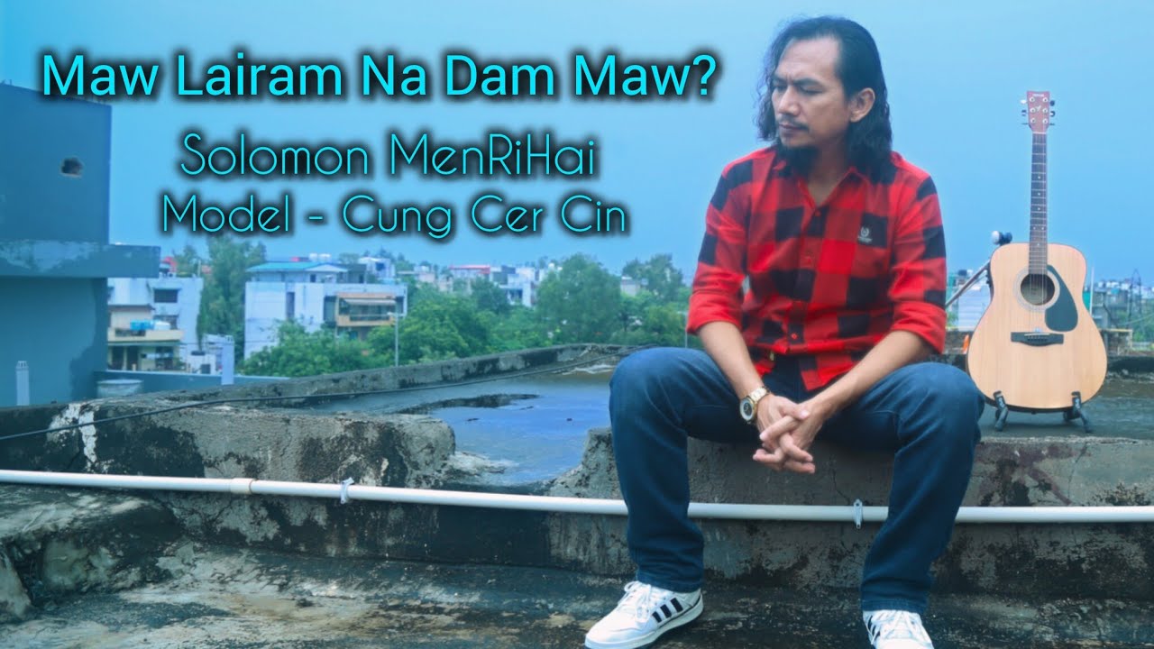 Solomon MenRiHai ''Maw Lairam Na Dam Maw?'' Official MV 