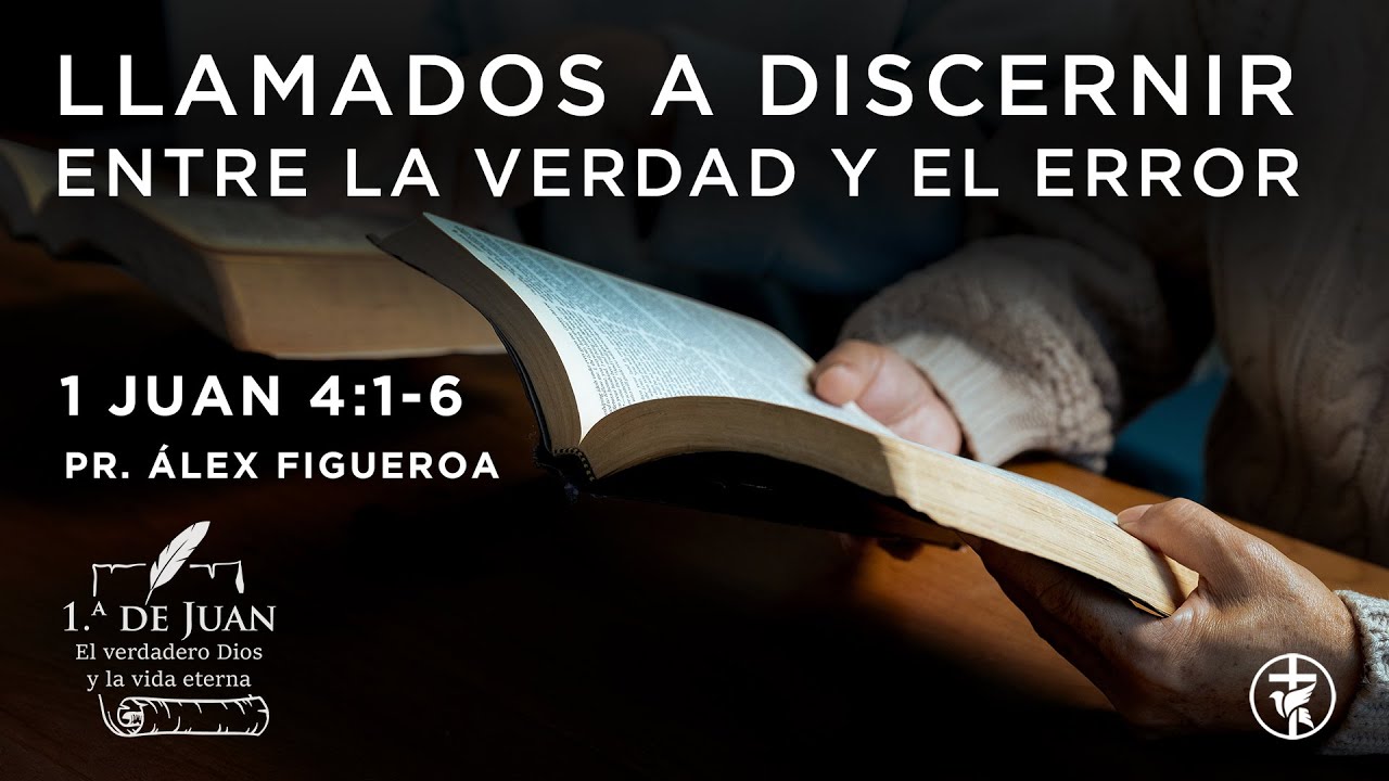 Llamados a discernir entre la verdad y el error (1 Juan 4:1-6) - Pr. Álex Figueroa