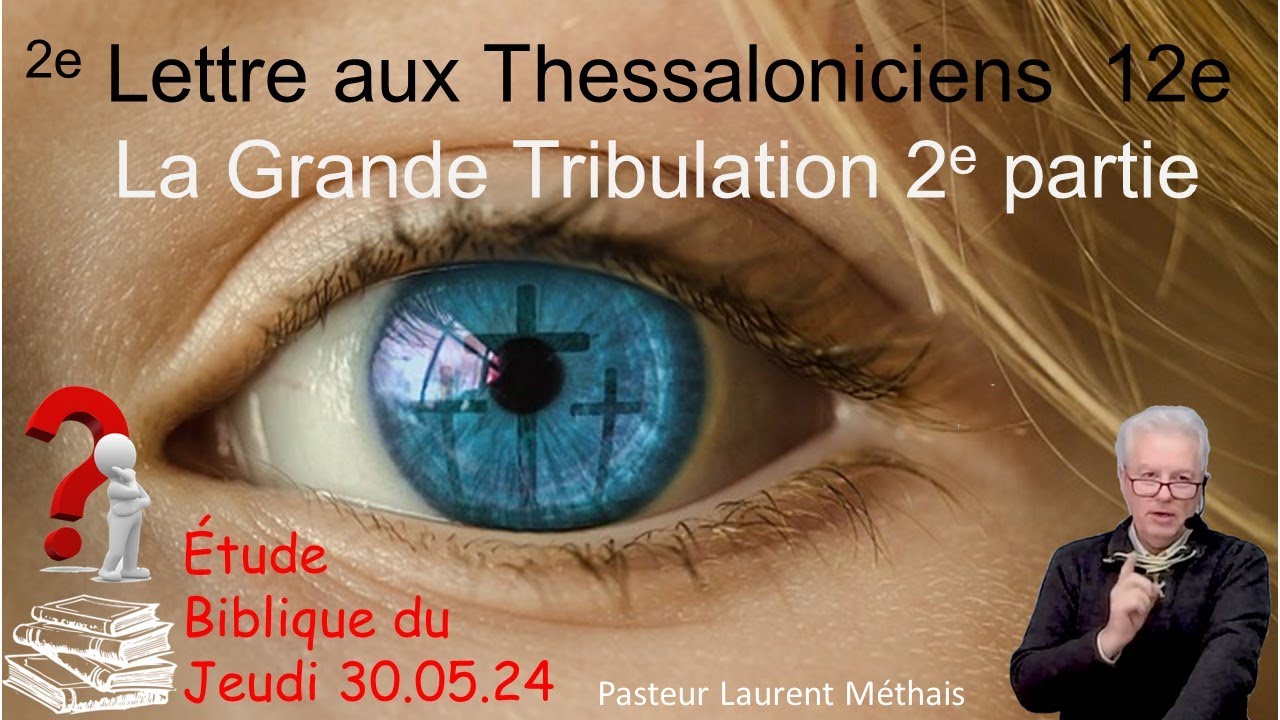 Etude biblique du jeudi 2 Thessaloniciens 12 La grande tribulation 2e 30 05  2024 Pasteur L Méthais