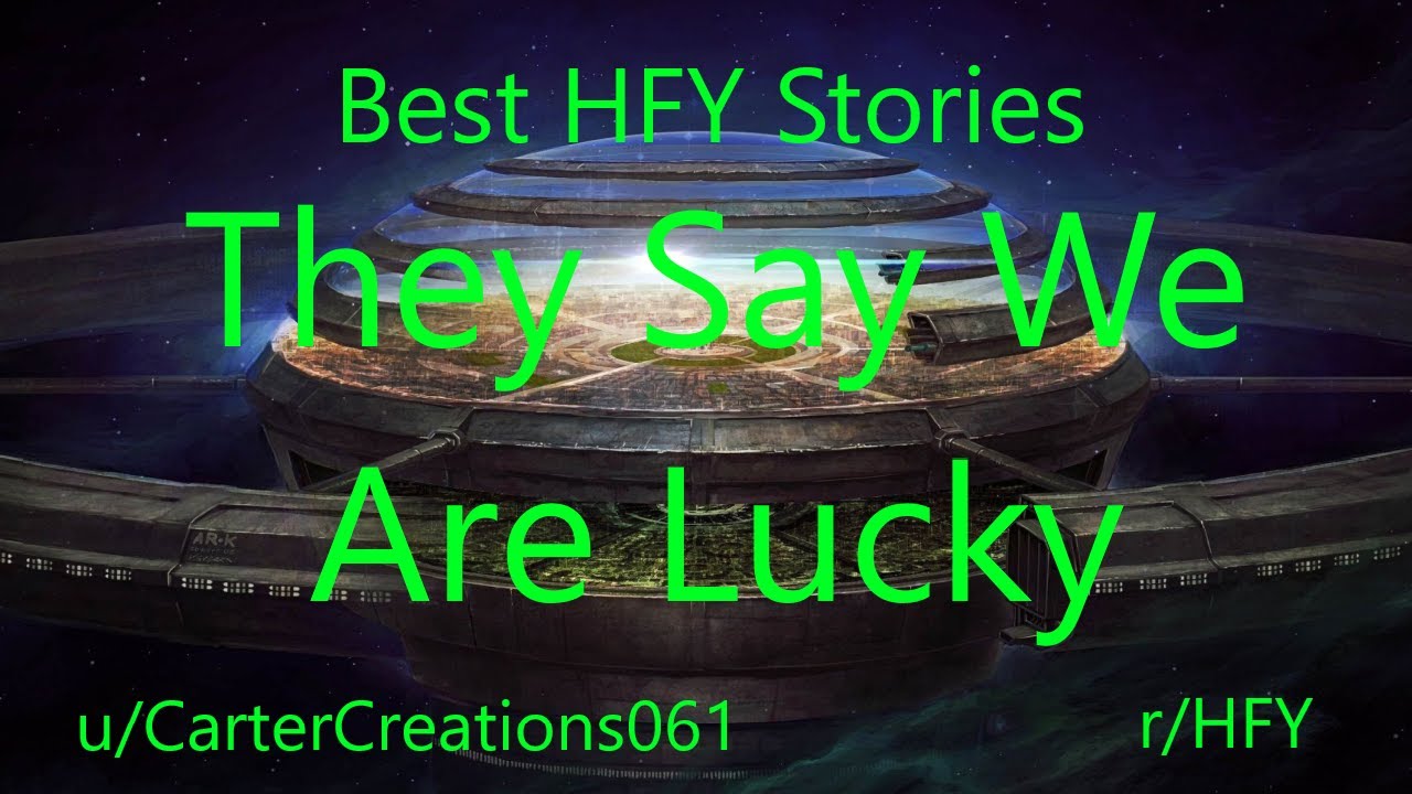 Best HFY Reddit Stories: They Say We Are Lucky