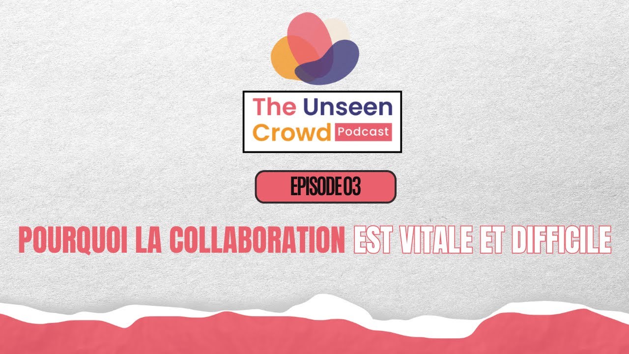 The Unseen Crowd Episode 3 : Pourquoi La Collaboration Est Vitale Et Difficile