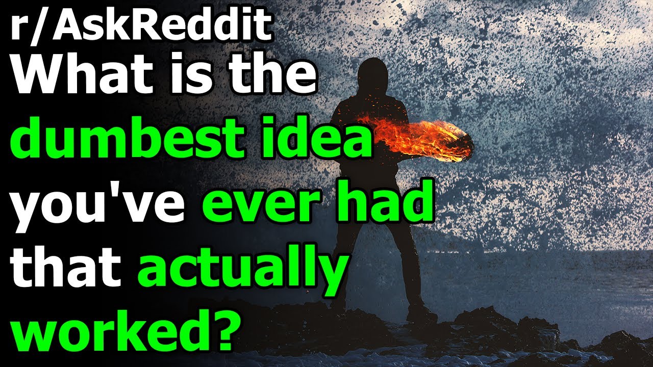 What is the dumbest idea you've ever had that actually worked? r/AskReddit | Reddit Jar