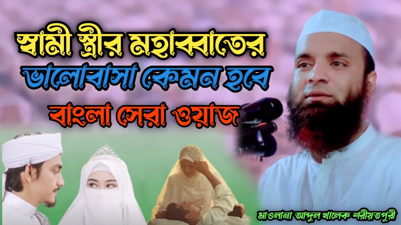 স্বামী স্ত্রীর মহব্বতের ভালবাসা কেমন হবে ।আব্দুল খালেক শরীয়তপুরীর ওয়াজ ।Khalek Soriotpuri New Waz