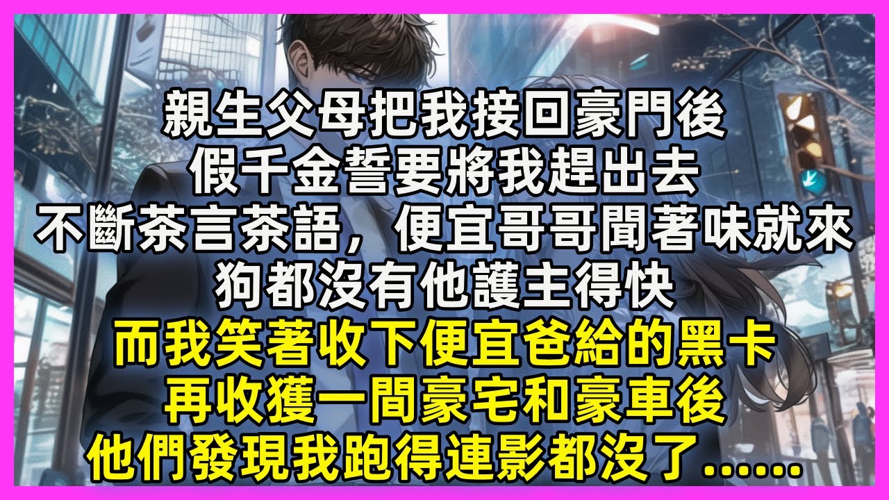 親生父母把我接回豪門後，假千金誓要將我趕出去，不斷茶言茶語，便宜哥哥聞著味就來，狗都沒有他護主得快，而我笑著收下便宜爸給的黑卡，再收獲一間豪宅和豪車後，他們發現我跑得連影都沒了……