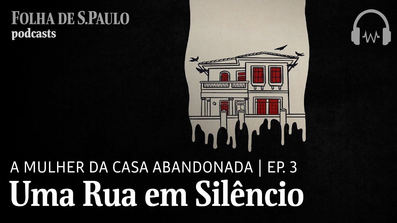 Podcast: A Mulher da Casa Abandonada | Ep.3: Uma Rua em Sil&ecirc;ncio