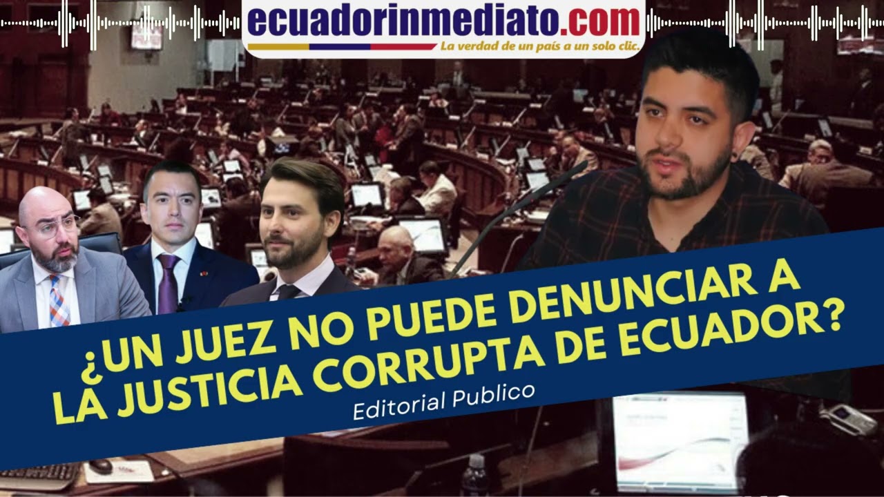 ¿UN JUEZ NO PUEDE DENUNCIAR A LA JUSTICIA CORRUPTA DE ECUADOR?