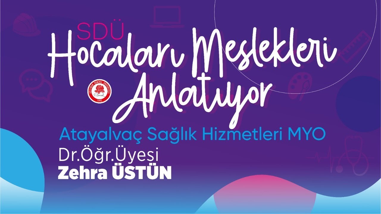 SDÜ Hocaları Mesleklerini Anlatıyor - Atayalvaç Sağlık Hizm. Myo. Dr. Öğr. Gör. Zehra Üstün